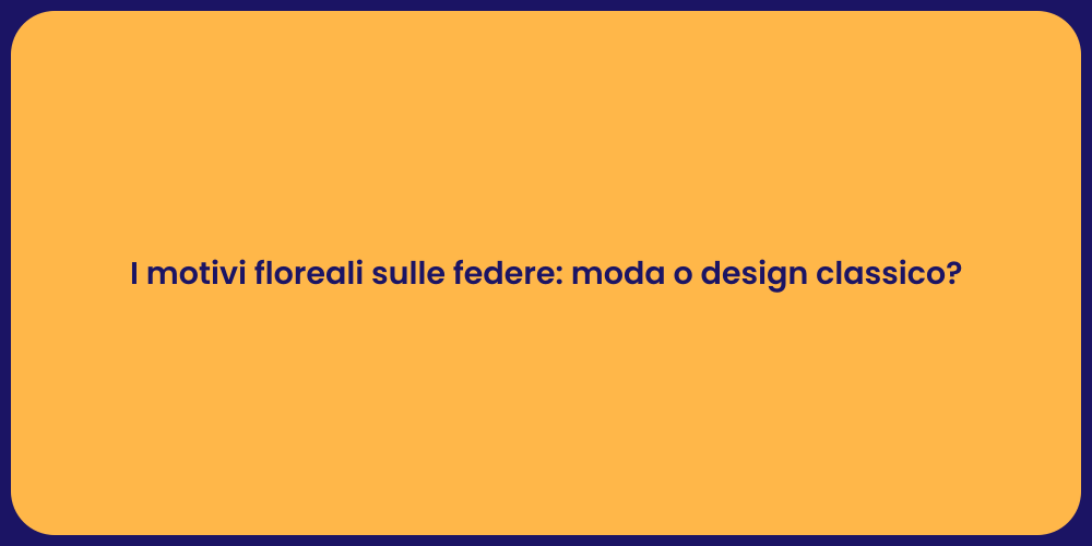 I motivi floreali sulle federe: moda o design classico?