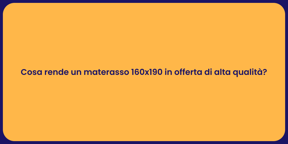 Cosa rende un materasso 160x190 in offerta di alta qualità?