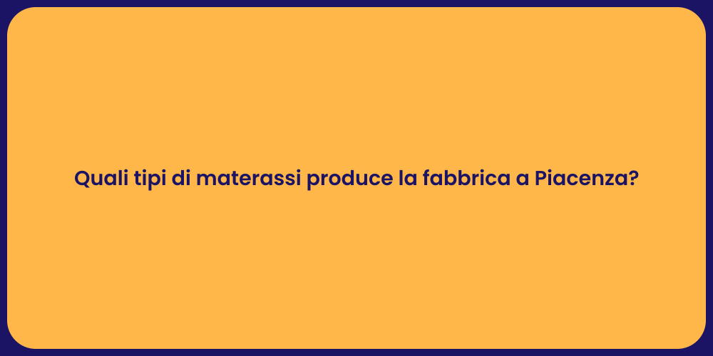 Quali tipi di materassi produce la fabbrica a Piacenza?