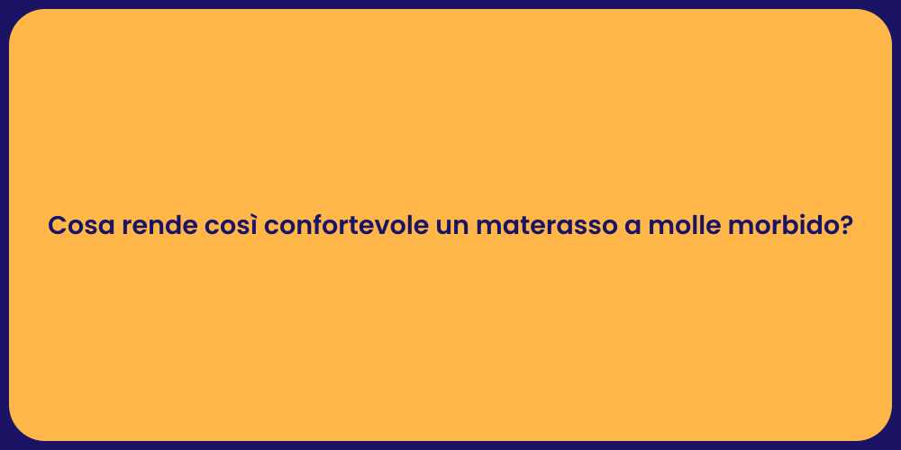 Cosa rende così confortevole un materasso a molle morbido?