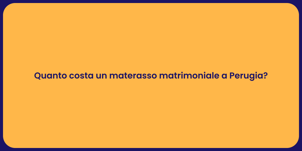 Quanto costa un materasso matrimoniale a Perugia?