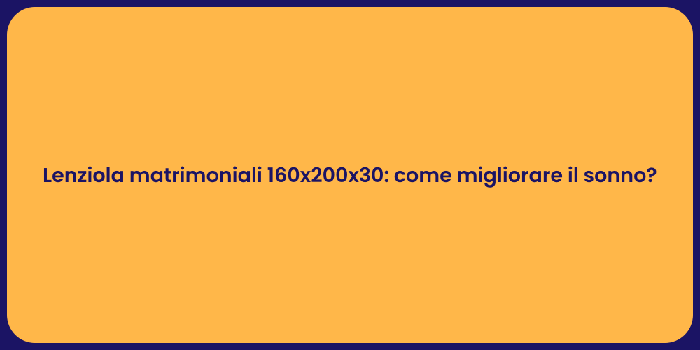 Lenziola matrimoniali 160x200x30: come migliorare il sonno?