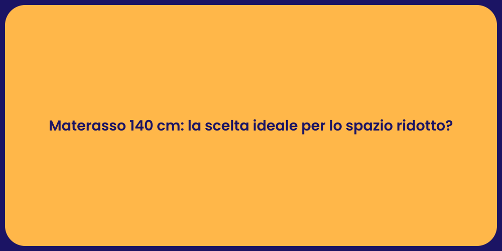 Materasso 140 cm: la scelta ideale per lo spazio ridotto?