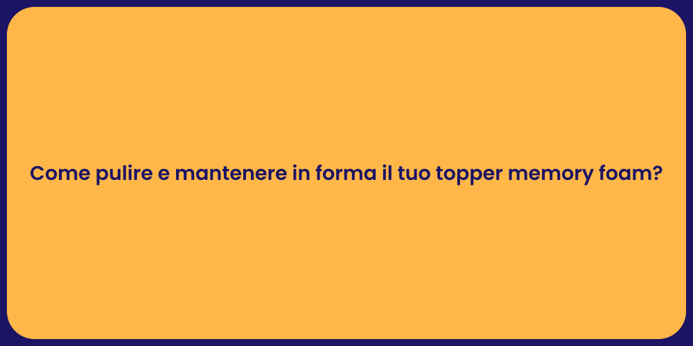 Come pulire e mantenere in forma il tuo topper memory foam?