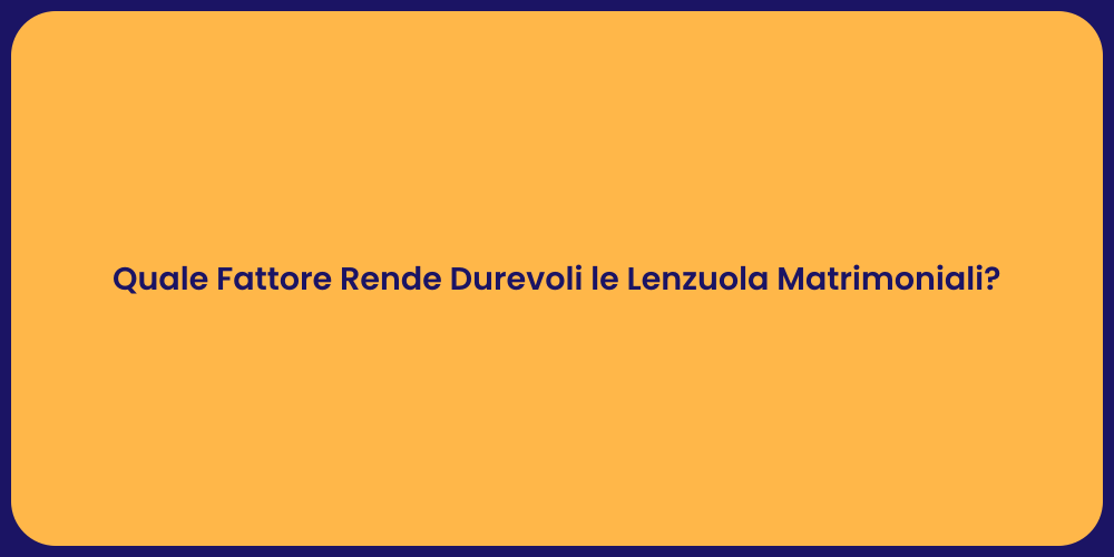 Quale Fattore Rende Durevoli le Lenzuola Matrimoniali?