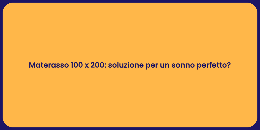Materasso 100 x 200: soluzione per un sonno perfetto?