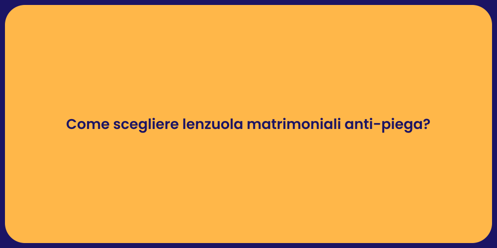 Come scegliere lenzuola matrimoniali anti-piega?