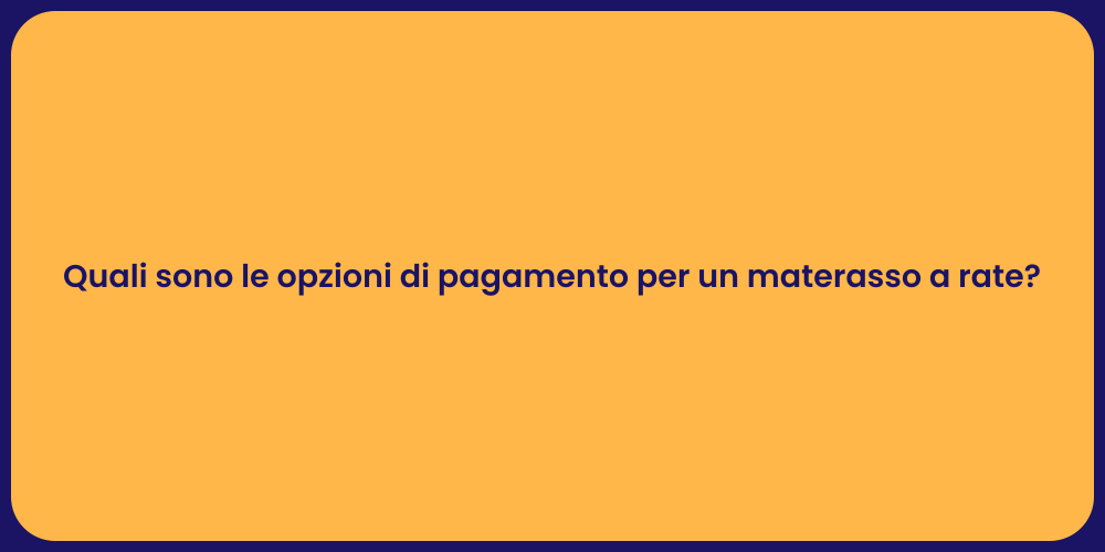 Quali sono le opzioni di pagamento per un materasso a rate?