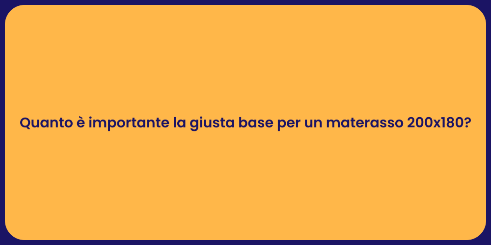 Quanto è importante la giusta base per un materasso 200x180?