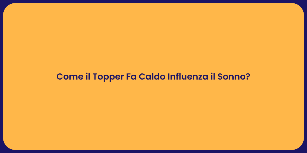 Come il Topper Fa Caldo Influenza il Sonno?