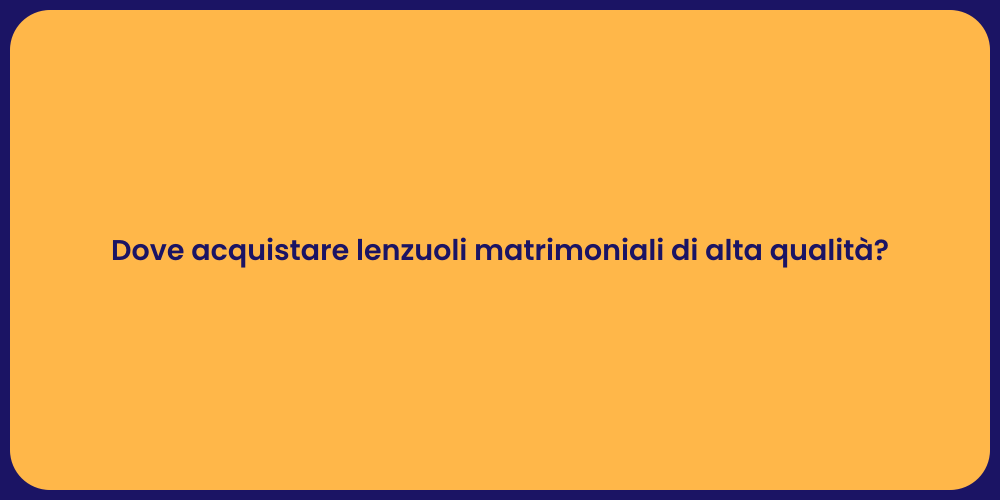 Dove acquistare lenzuoli matrimoniali di alta qualità?