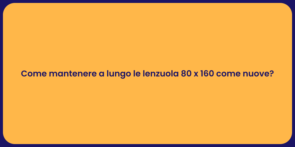 Come mantenere a lungo le lenzuola 80 x 160 come nuove?