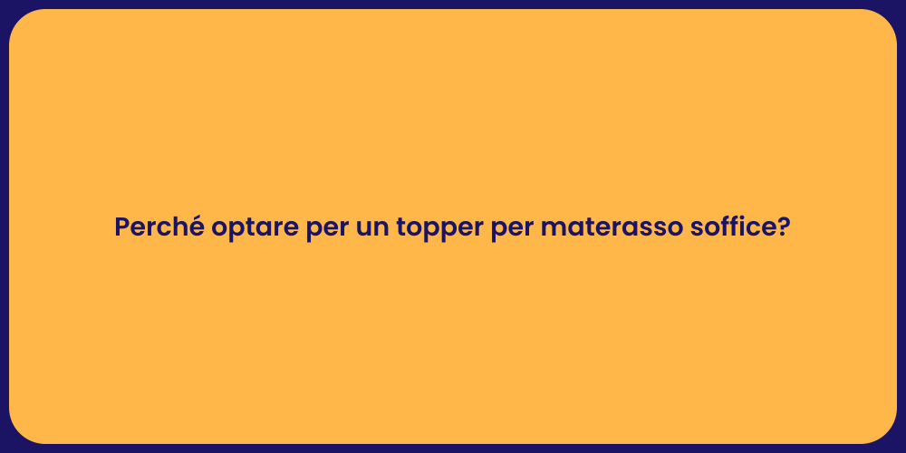 Perché optare per un topper per materasso soffice?