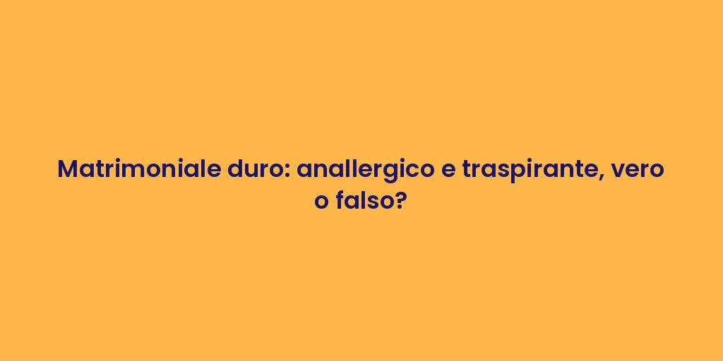 Matrimoniale duro: anallergico e traspirante, vero o falso?