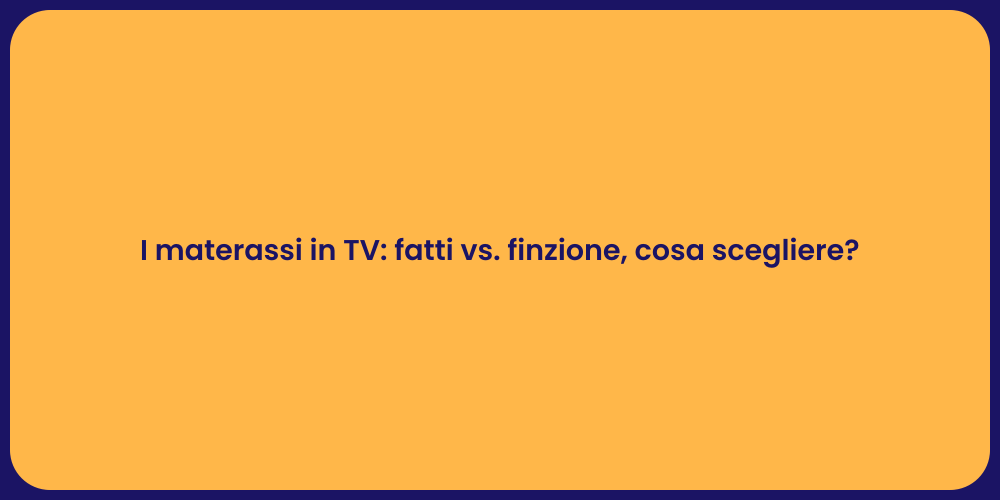 I materassi in TV: fatti vs. finzione, cosa scegliere?