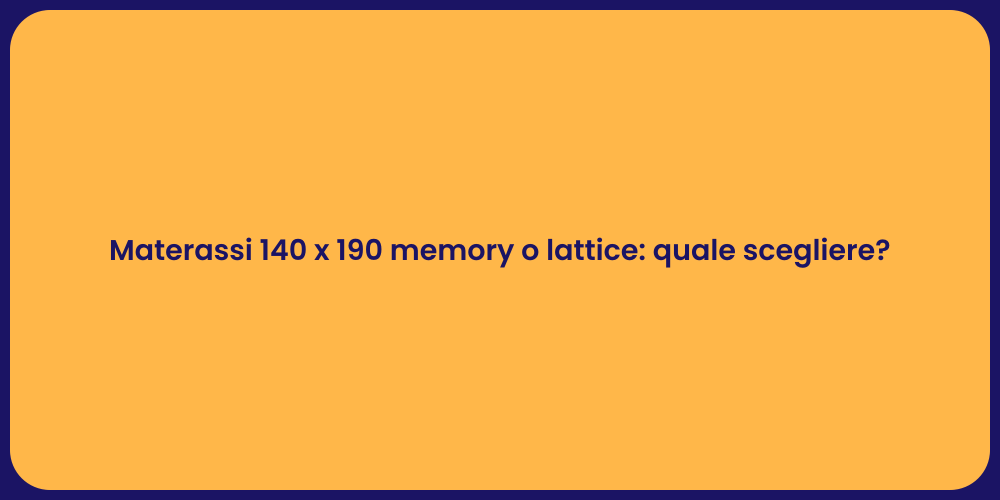Materassi 140 x 190 memory o lattice: quale scegliere?