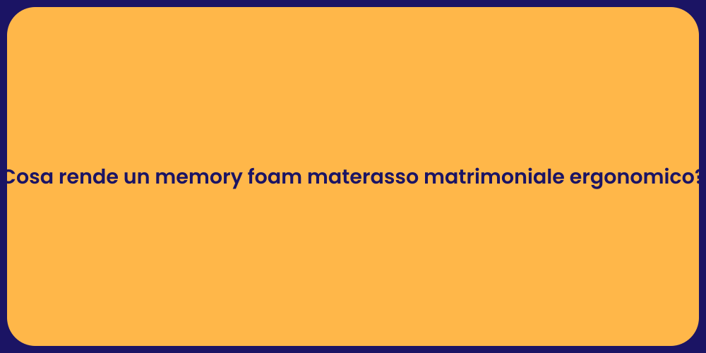 Cosa rende un memory foam materasso matrimoniale ergonomico?