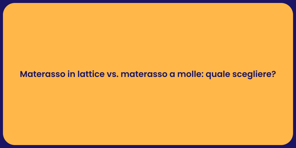 Materasso in lattice vs. materasso a molle: quale scegliere?