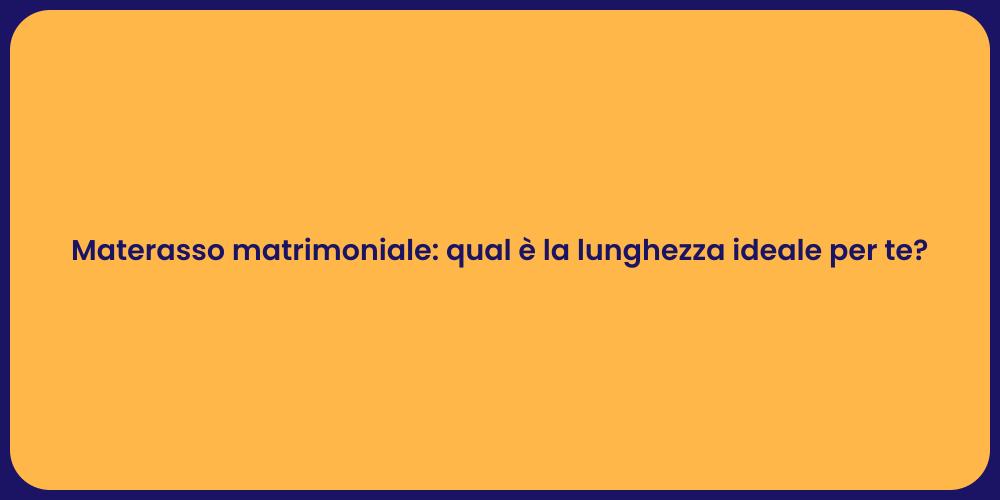 Materasso matrimoniale: qual è la lunghezza ideale per te?