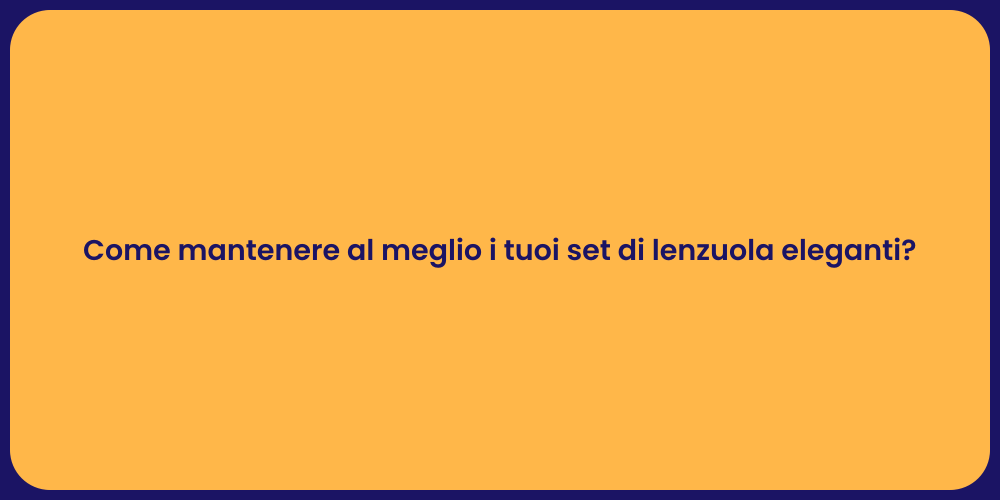 Come mantenere al meglio i tuoi set di lenzuola eleganti?