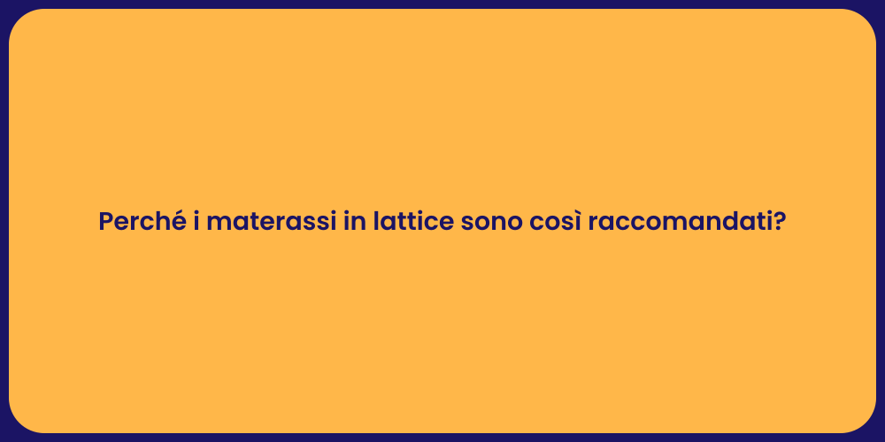 Perché i materassi in lattice sono così raccomandati?