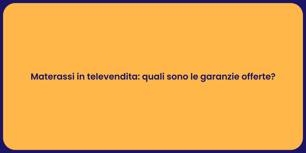Materassi in televendita: quali sono le garanzie offerte?
