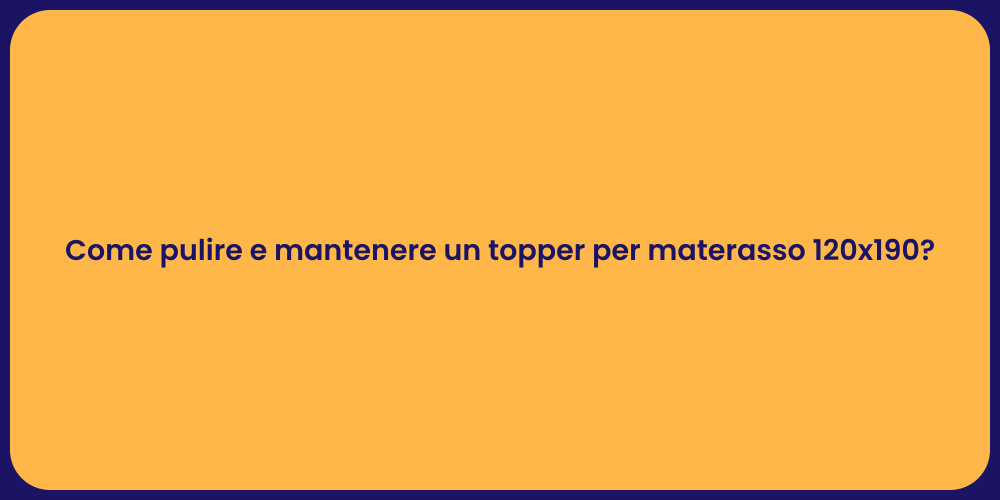 Come pulire e mantenere un topper per materasso 120x190?