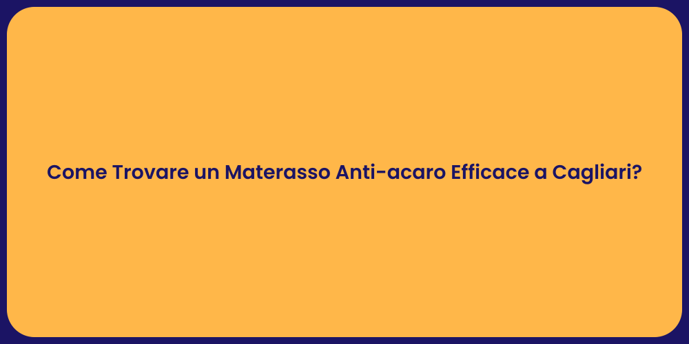 Come Trovare un Materasso Anti-acaro Efficace a Cagliari?