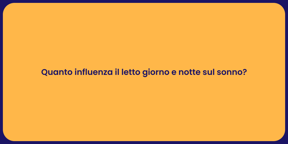Quanto influenza il letto giorno e notte sul sonno?