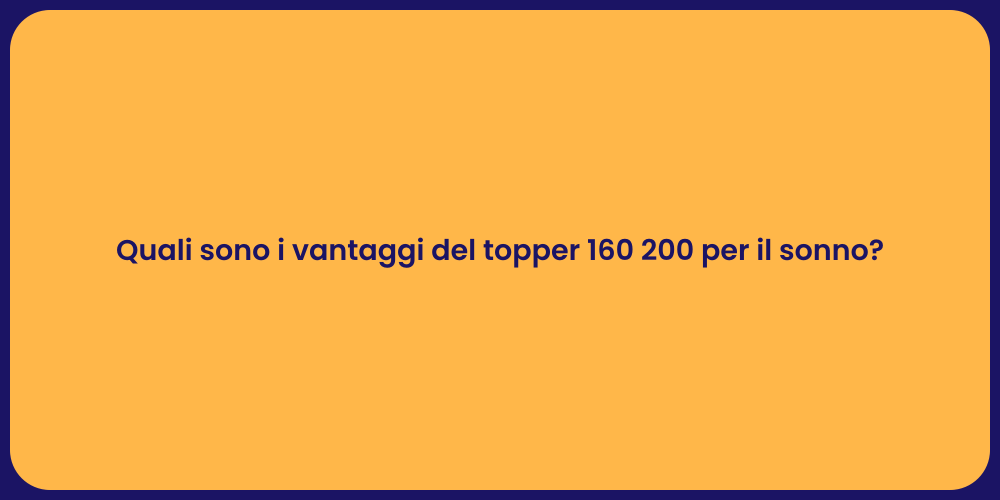 Quali sono i vantaggi del topper 160 200 per il sonno?