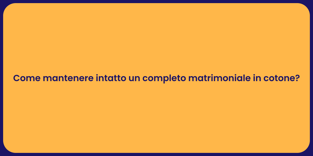 Come mantenere intatto un completo matrimoniale in cotone?