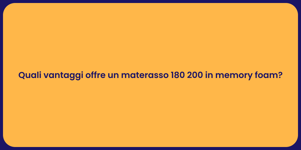 Quali vantaggi offre un materasso 180 200 in memory foam?