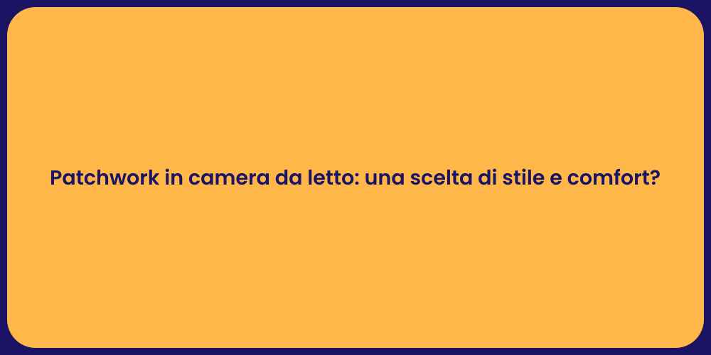 Patchwork in camera da letto: una scelta di stile e comfort?