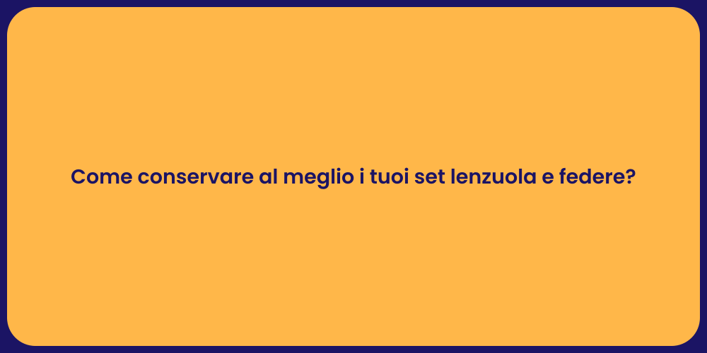 Come conservare al meglio i tuoi set lenzuola e federe?