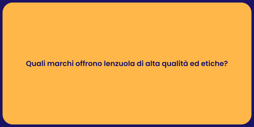 Quali marchi offrono lenzuola di alta qualità ed etiche?