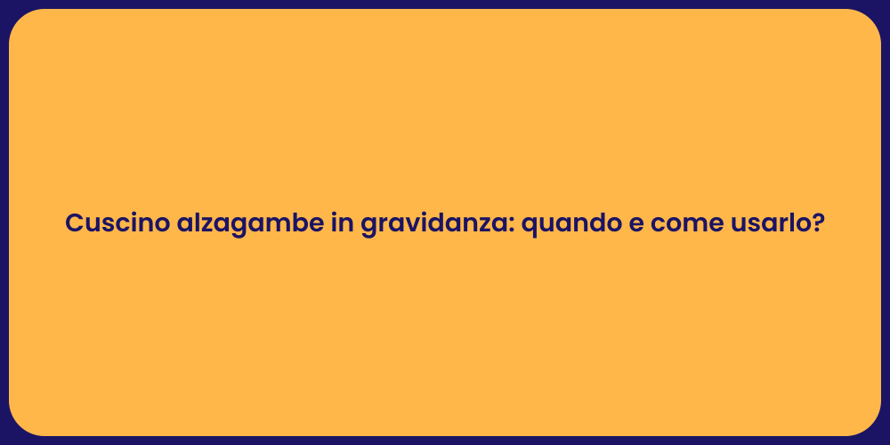 Cuscino alzagambe in gravidanza: quando e come usarlo?