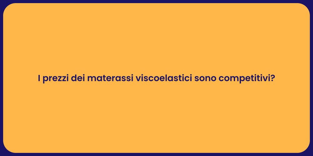 I prezzi dei materassi viscoelastici sono competitivi?