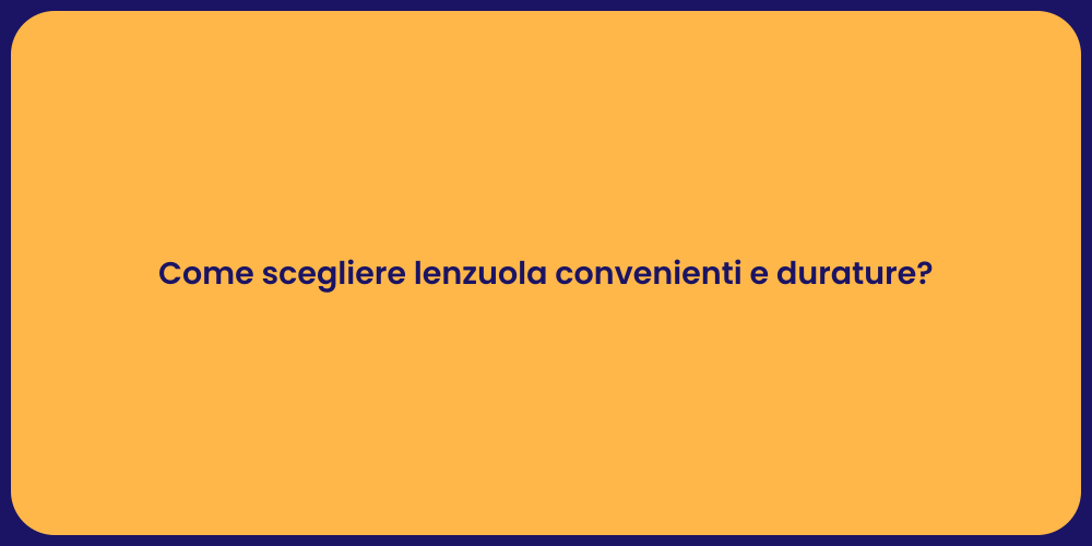 Come scegliere lenzuola convenienti e durature?