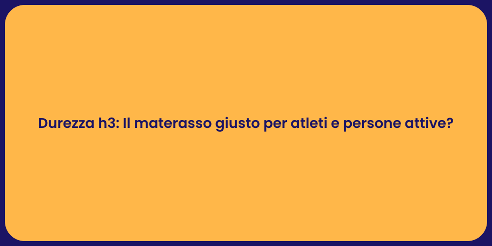 Durezza h3: Il materasso giusto per atleti e persone attive?