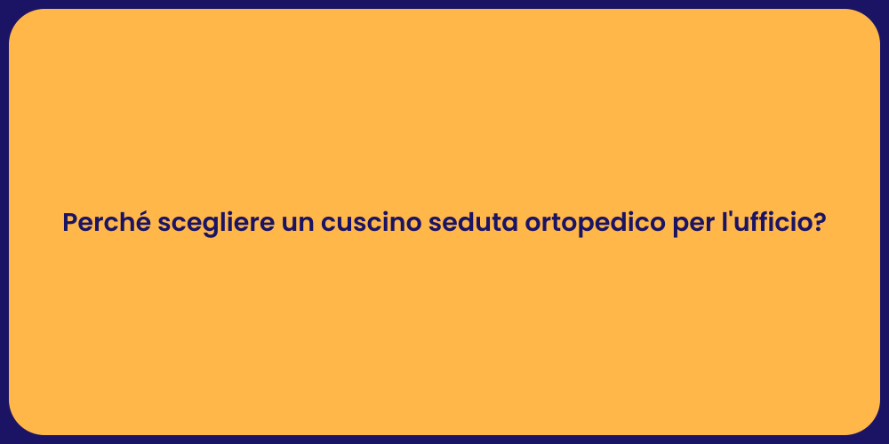 Perché scegliere un cuscino seduta ortopedico per l'ufficio?