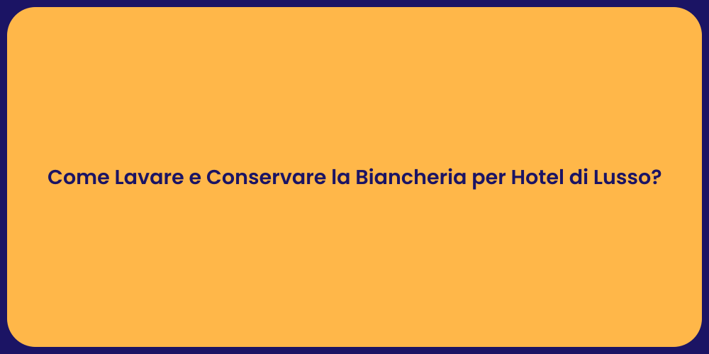 Come Lavare e Conservare la Biancheria per Hotel di Lusso?