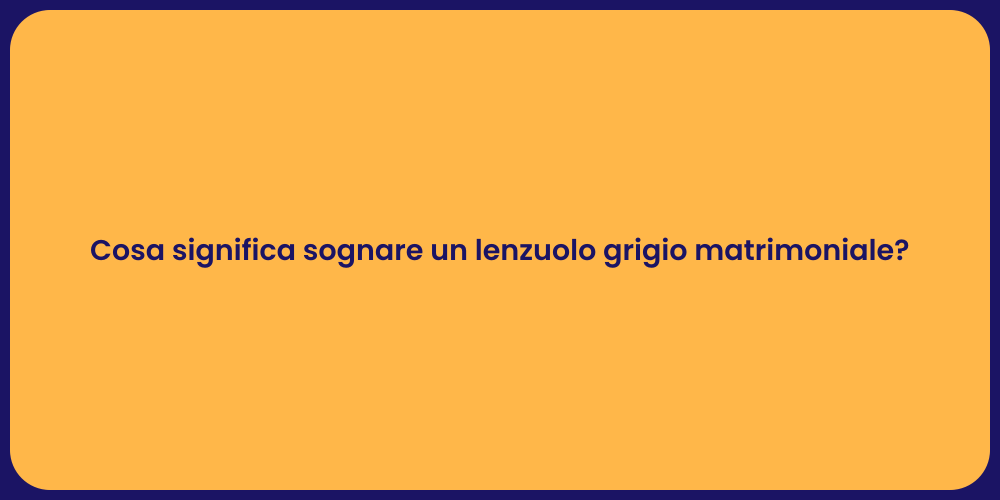 Cosa significa sognare un lenzuolo grigio matrimoniale?