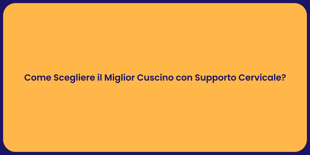 Come Scegliere il Miglior Cuscino con Supporto Cervicale?