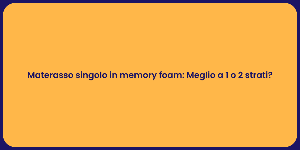Materasso singolo in memory foam: Meglio a 1 o 2 strati?
