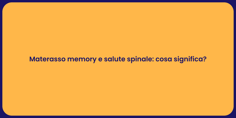 Materasso memory e salute spinale: cosa significa?