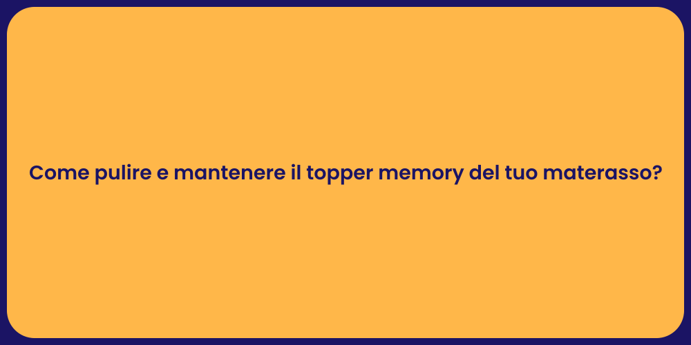 Come pulire e mantenere il topper memory del tuo materasso?