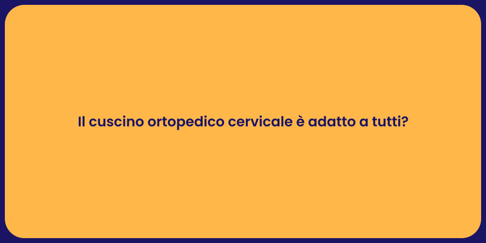 Il cuscino ortopedico cervicale è adatto a tutti?