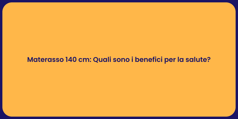 Materasso 140 cm: Quali sono i benefici per la salute?