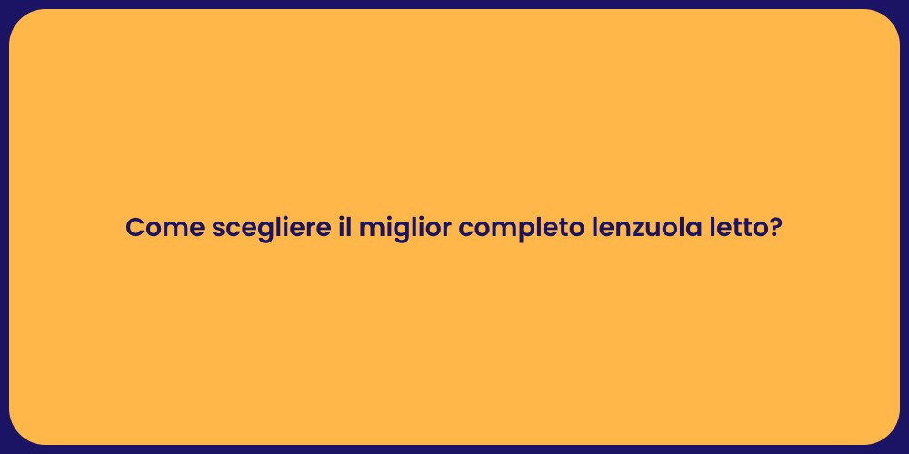 Come scegliere il miglior completo lenzuola letto?