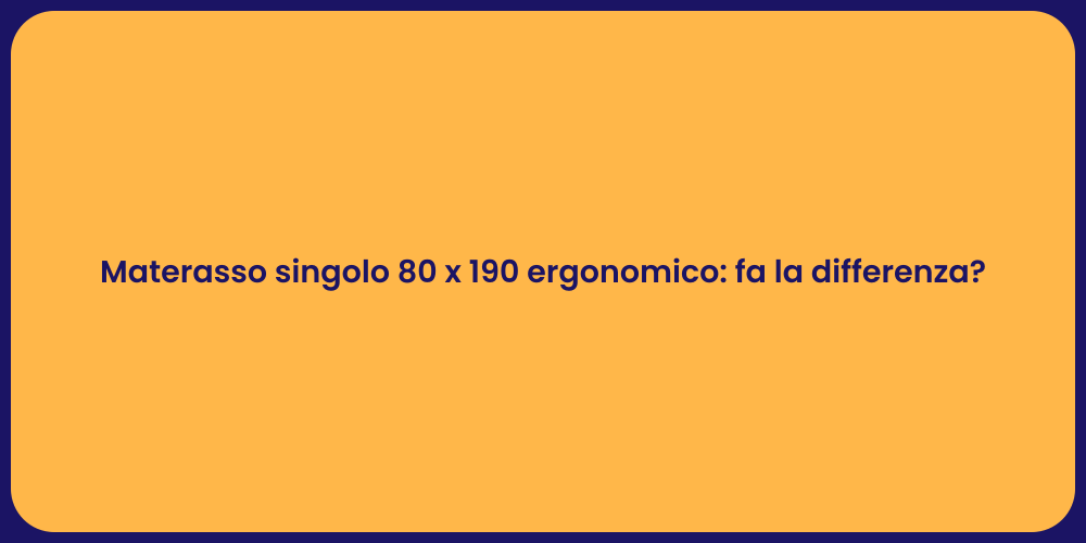 Materasso singolo 80 x 190 ergonomico: fa la differenza?